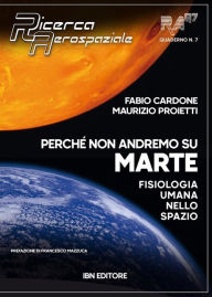 Title: Perché non andremo su Marte: Fisiologia umana nello spazio. Ricerca Aerospaziale Quaderno n. 7, Author: Maurizio Proietti
