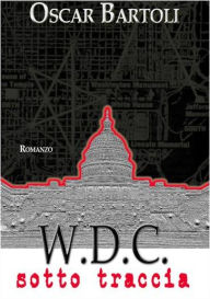 Title: W.D.C. - Washington District of Columbia - Sotto traccia, Author: Oscar Bartoli