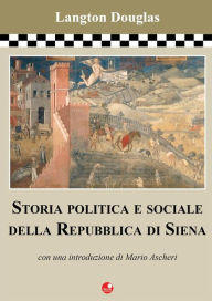 Title: Storia politica e sociale della Repubblica di Siena, Author: Langton Douglas