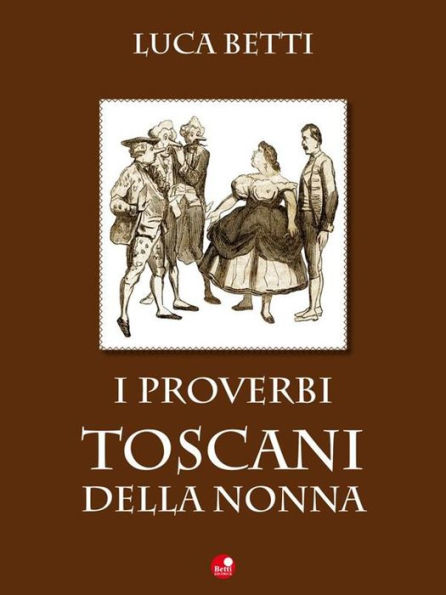 I proverbi toscani della nonna: Antichi proverbi tratti dal Dittionario Toscano di Adriano Politi