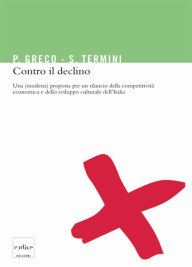 Title: Contro il declino. Una (modesta) proposta per un rilancio della competitività economica e dello sviluppo culturale in Italia, Author: Pietro Greco