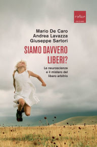 Title: Siamo davvero liberi? Le neuroscienze e il mistero del libero arbitrio, Author: Mario De Caro