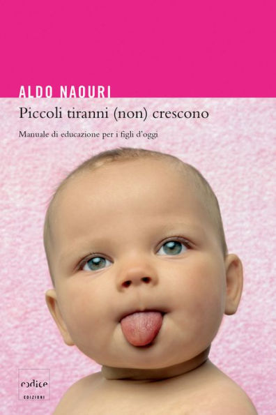 Piccoli tiranni (non) crescono. Manuale di educazione per i figli d'oggi