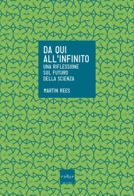 Title: Da qui all'infinito. Una riflessione sul futuro della scienza, Author: Martin Rees