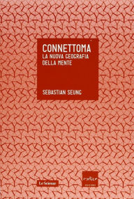 Title: Connettoma. La nuova geografia della mente, Author: Sebastian Seung