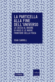 Title: La particella alla fine dell'universo, Author: Sean Carroll