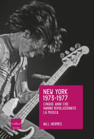 Title: New York 1973-1977. I cinque anni che hanno rivoluzionato la musica, Author: Will Hermes