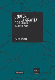 Title: I motori della gravità. L'altra faccia dei buchi neri, Author: T'Andre Harris