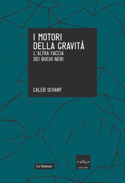 I motori della gravità. L'altra faccia dei buchi neri