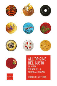 Title: All'origine del gusto. La nuova scienza della neurogastronomia, Author: David Plakon