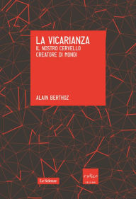 Title: La vicarianza. Il nostro cervello creatore di mondi, Author: Alain Berthoz