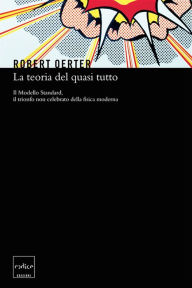 Title: La teoria del quasi tutto, Author: Robert Oerter