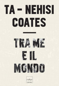 Title: Tra me e il mondo, Author: Ta-Nehisi Coates