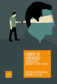Title: Liberi di crederci: Informazione, internet e post-verità, Author: Walter Quattrociocchi
