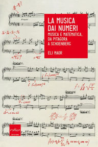 Title: La musica dai numeri: Musica e matematica, da Pitagora a Schoenberg, Author: Eli Maor