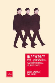 Title: Happycracy: Come la scienza della felicità controlla le nostre vite, Author: Edgar Cabanas