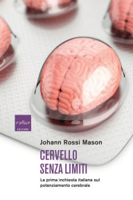 Title: Cervello senza limiti: La prima inchiesta italiana sul potenziamento cerebrale, Author: Johann Rossi Mason