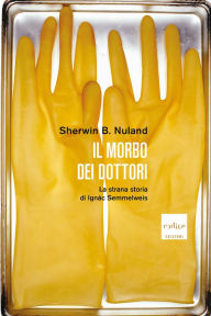 Title: Il morbo dei dottori: La strana storia di Ignác Semmelweis, Author: Sherwin B. Nuland