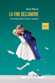 Title: La fine dell'amore: Sociologia delle relazioni negative, Author: Eva Illouz