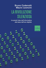 Title: La rivoluzione silenziosa: Le grandi idee dell'informatica alla base dell'era digitale, Author: Bruno Codenotti