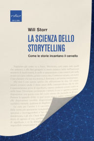 Title: La scienza dello storytelling: Come le storie incantano il cervello, Author: Will Storr
