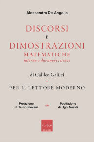 Title: Discorsi e dimostrazioni matematiche intorno a due nuove scienze di Galileo Galilei per il lettore moderno, Author: Alessandro De Angelis