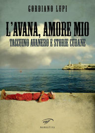 Title: L'Avana, amore mio: Taccuino avanero e storie cubane, Author: Gordiano Lupi