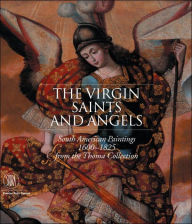Title: The Virgin, Saints, and Angels: South American Paintings 1600-1825 from the Thoma Collection, Author: Suzanne L. Stratton-Pruitt