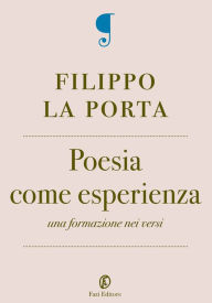 Title: Poesia come esperienza: Una formazione nei versi, Author: Filippo La Porta