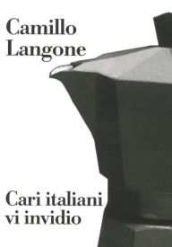 Title: Cari italiani vi invidio, Author: Camillo Langone