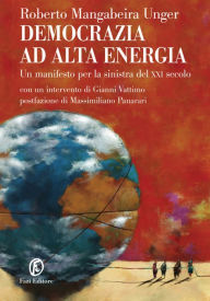 Title: Democrazia ad alta energia: Un manifesto per la sinistra del XXI secolo, Author: Roberto Mangabeira Unger