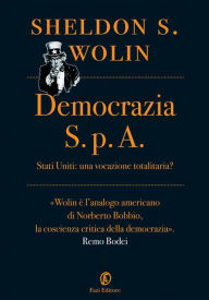 Title: Democrazia S.p.A.: Stati Uniti: una vocazione totalitaria?, Author: Sheldon S. Wolin