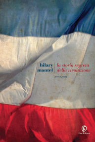 Title: La storia segreta della rivoluzione (A Place of Greater Safety), Author: Hilary Mantel