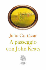 Title: A passeggio con John Keats, Author: Julio Cortázar