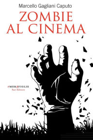Title: Zombie al cinema: Da L'isola degli zombie a Warm Bodies, Author: Marcello Gagliani Caputo