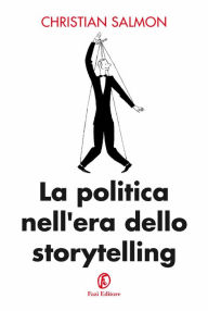 Title: La politica nell'era dello storytelling, Author: Christian Salmon