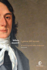 Title: I giorni del terrore: La storia segreta della rivoluzione. Terza parte, Author: Hilary Mantel