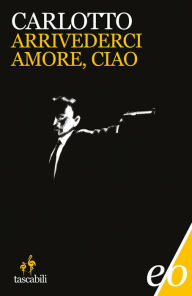 Title: Arrivederci amore, ciao, Author: Massimo Carlotto