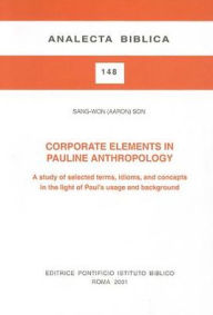 Title: Corporate Elements in Pauline Anthology: A Study of Selected Terms, Idioms, and Concepts in the light of Paul's Usage and Background, Author: A Son Sang Won