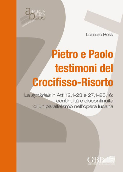 Pietro E Paolo Testimoni Del Crocifisso - Risorto: La Synkrisis In Atti 12,1-23 E 27,1-28,16: Continuita E Discontinuita Di Un Parallelismo Nell'Opera Lucana