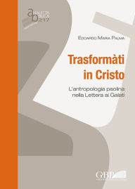 Title: Transformati in Cristo: L'antropologia paolina nella Lettera ai Galati, Author: Edoardo Maria Palma