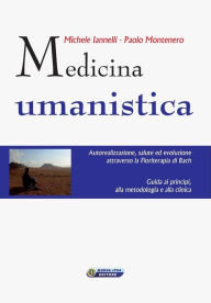 Title: Medicina umanistica: Autorealizzazione, salute ed evoluzione attraverso la floriterapia di Bach. Guida ai principi, alla metodologia e alla clinica, Author: Michele Iannelli