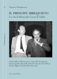 Title: Il principe irrequieto: La vita di Raimondo Lanza di Trabia, Author: Vincenzo Prestigiacomo