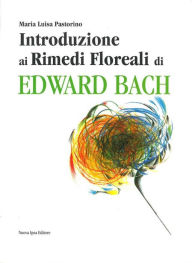 Title: Introduzione ai rimedi floreali di Edward Bach, Author: Maria Luisa Pastorino