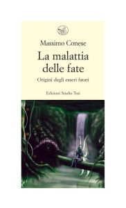Title: La malattia delle fate: origini degli esseri fatati, Author: Massimo Conese