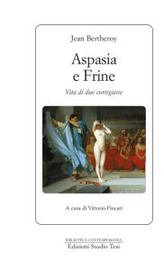 Title: Aspasia e Frine: Vita di due cortigiane, Author: Jean Bertheroy