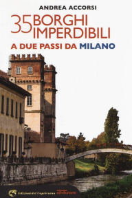 Title: 35 borghi imperdibili a due passi da Milano, Author: Andrea Accorsi