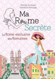 Title: Ma Rome Secrète: La Rome exclusive des Romaines, Author: Manola Costanzi