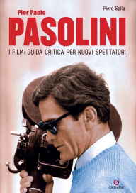 Title: Pier Paolo Pasolini: I film: guida critica per nuovi spettatori, Author: Piero Spila