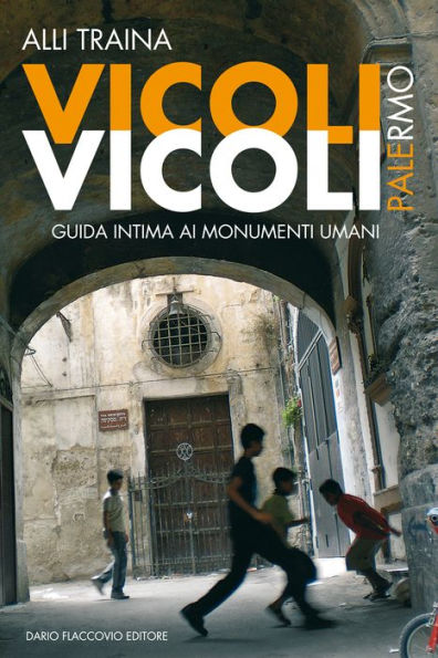 Vicoli Vicoli - Palermo: Palermo. Guida intima ai monumenti umani